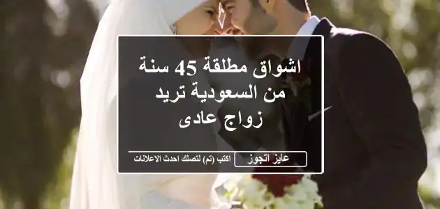 اشواق مطلقة 45 سنة من السعودية تريد زواج عادى
