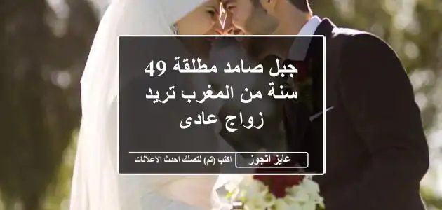 جبل صامد مطلقة 49 سنة من المغرب تريد زواج عادى