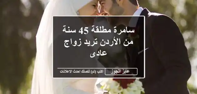 سامرة مطلقة 45 سنة من الأردن تريد زواج عادى