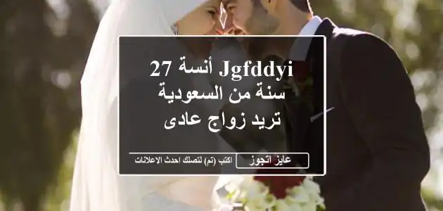 jgfddyi أنسة 27 سنة من السعودية تريد زواج عادى