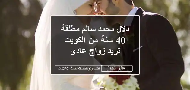 دلال محمد سالم مطلقة 40 سنة من الكويت تريد زواج عادى