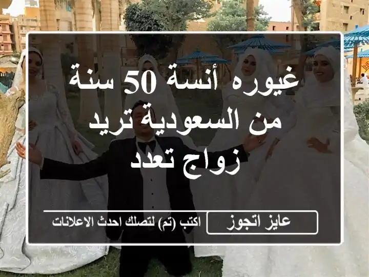 غيوره أنسة 50 سنة من السعودية تريد زواج تعدد