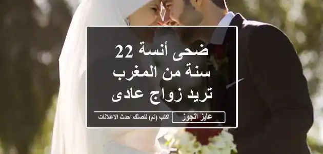 ضحى أنسة 22 سنة من المغرب تريد زواج عادى