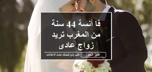 فا أنسة 44 سنة من المغرب تريد زواج عادى