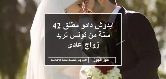 ايدوش دادو مطلق 42 سنة من تونس تريد زواج عادى