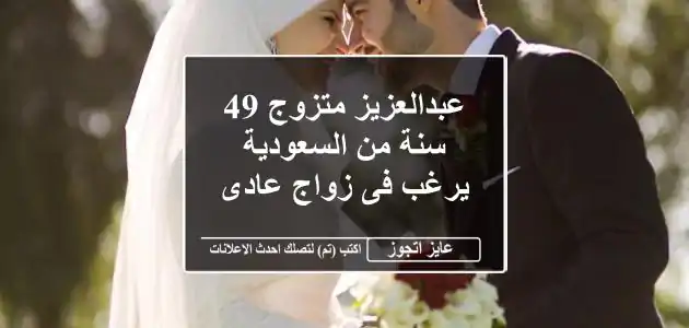 عبدالعزيز متزوج 49 سنة من السعودية يرغب فى زواج عادى