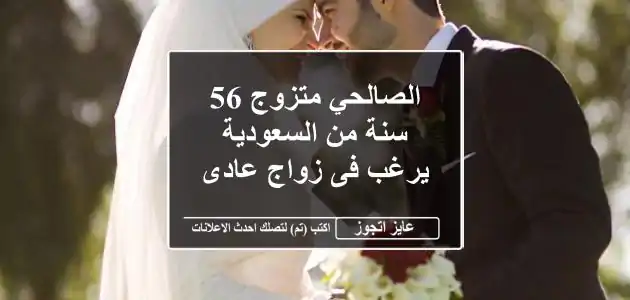 الصالحي متزوج 56 سنة من السعودية يرغب فى زواج عادى