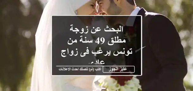البحث عن زوجة مطلق 49 سنة من تونس يرغب فى زواج عادى