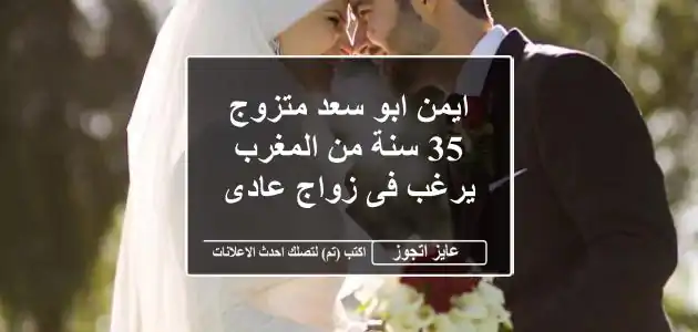 ايمن ابو سعد متزوج 35 سنة من المغرب يرغب فى زواج عادى