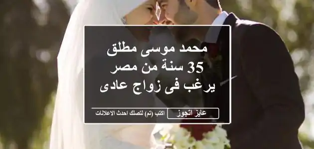 محمد موسى مطلق 35 سنة من مصر يرغب فى زواج عادى