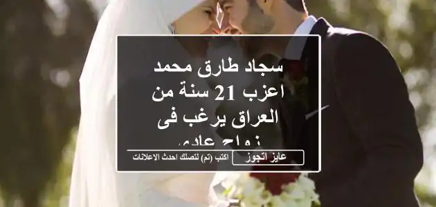 سجاد طارق محمد اعزب 21 سنة من العراق يرغب فى زواج عادى