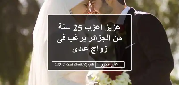 عزيز اعزب 25 سنة من الجزائر يرغب فى زواج عادى