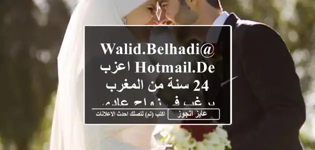 walid.belhadi@hotmail.de اعزب 24 سنة من المغرب يرغب فى زواج عادى